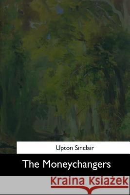 The Moneychangers Upton Sinclair 9781544711430 Createspace Independent Publishing Platform