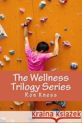The Wellness Trilogy Series: Enjoy the Health Benefits By Living a Healthy Lifestyle, Speeding Up Your Metabolism and Improving Your Fitness Level Kness, Ron 9781544711485