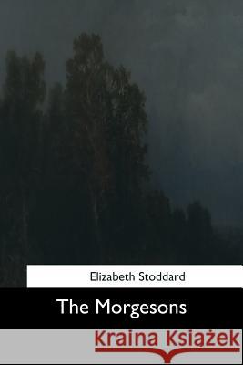 The Morgesons Elizabeth Stoddard 9781544711621 Createspace Independent Publishing Platform