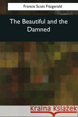 The Beautiful and the Damned Francis Scott Fitzgerald 9781544711683 Createspace Independent Publishing Platform