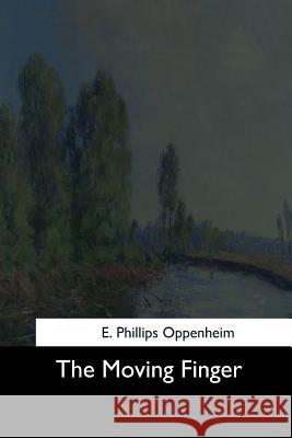 The Moving Finger E. Phillips Oppenheim 9781544711928 Createspace Independent Publishing Platform