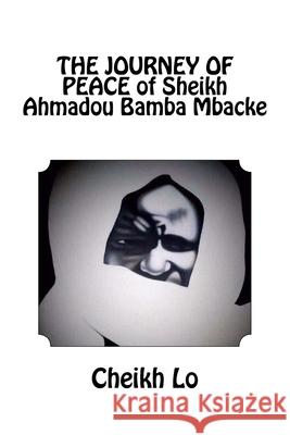 THE JOURNEY OF PEACE of Sheikh Ahmadou Bamba Mbacke Lo, Cheikh 9781544712222