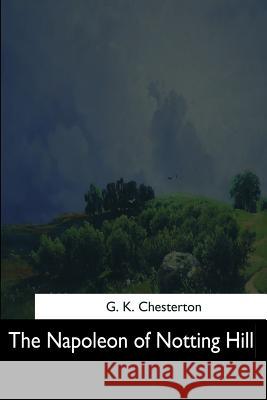 The Napoleon of Notting Hill G. K. Chesterton 9781544712291 Createspace Independent Publishing Platform