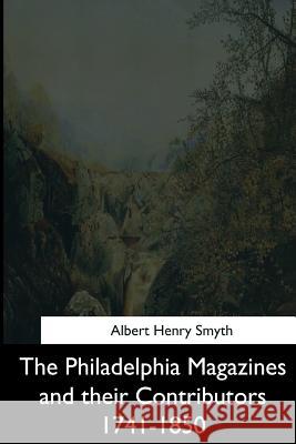 The Philadelphia Magazines and their Contributors 1741-1850 Smyth, Albert Henry 9781544713168 Createspace Independent Publishing Platform