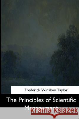 The Principles of Scientific Management Frederick Winslow Taylor 9781544713496 Createspace Independent Publishing Platform