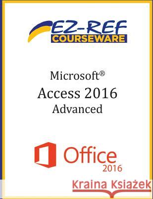 Microsoft Access 2016 - Advanced: Instructor Guide (Black & White) Ez-Ref Courseware 9781544713519