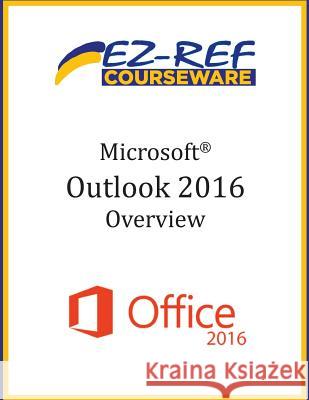 Microsoft Outlook 2016: Overview: Student Manual (Black & White) Ez-Ref Courseware 9781544713908 Createspace Independent Publishing Platform