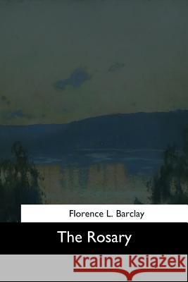 The Rosary Florence L. Barclay 9781544714080 Createspace Independent Publishing Platform