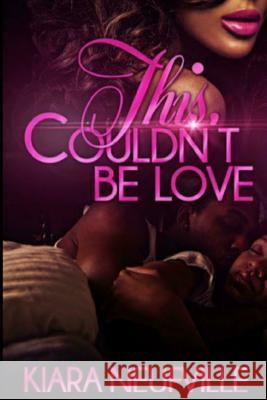 This Couldn't Be Love Kiara Neufville 9781544714271 Createspace Independent Publishing Platform