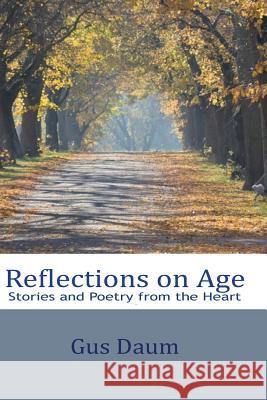 Reflections On Age: Stories and Poetry from the Heart Daum, Gus 9781544714912