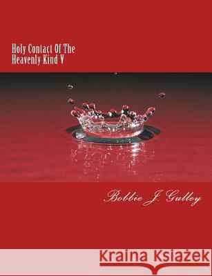 Holy Contact Of The Heavenly Kind V Gulley, Bobbie J. 9781544715650 Createspace Independent Publishing Platform