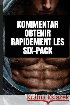 Wie man ein Six-Pack schnell Yates, Arnold 9781544715810 Createspace Independent Publishing Platform