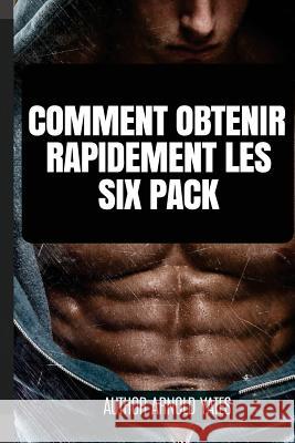 Comment obtenir un Six Pack rapidement Yates, Arnold 9781544716107 Createspace Independent Publishing Platform