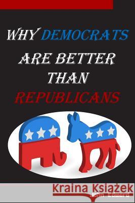 Why Democrats Are Better Than Republicans John Edward 9781544716732 Hijezglobal