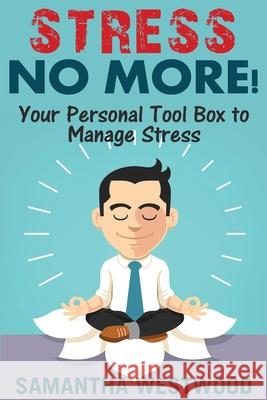 Stress No More!: Your Personal Tool Box to Manage Stress Samantha Westwood 9781544716978