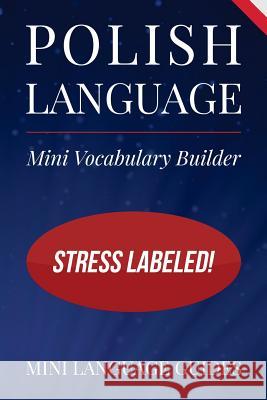 Polish Language Mini Vocabulary Builder: Stress Labeled! Mini Languag 9781544717883