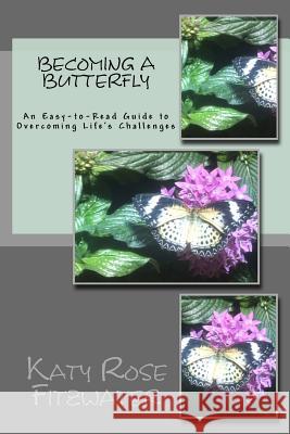 Becoming a Butterfly: An Easy-to-Read Guide to Surviving Life's Challenges Fitzwater, Katy Rose 9781544718361