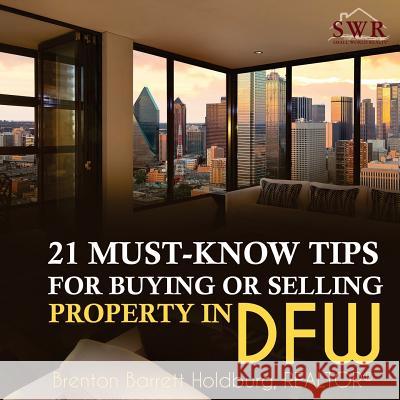 21 Must-Know Tips for Buying or Selling Property in DFW Holdburg, Brenton Barrett 9781544718859 Createspace Independent Publishing Platform