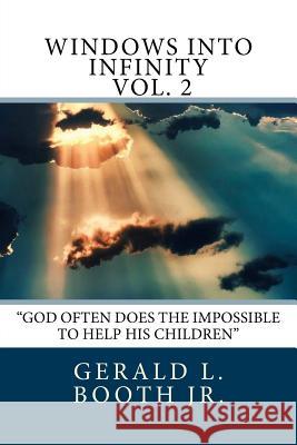 Windows into Infinity: God often does the impossible to help His children Booth Jr, Gerald L. 9781544719245 Createspace Independent Publishing Platform