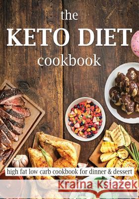 The Keto Diet Cookbook: High Fat Low Carb Cookbook for Dinner & Dessert Recipes365 Cookbooks 9781544720708 Createspace Independent Publishing Platform