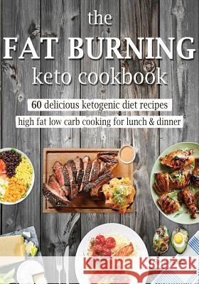 The Fat Burning Keto Cookbook: 60 Delicious Ketogenic Diet Recipes Recipes365 Cookbooks 9781544720807 Createspace Independent Publishing Platform