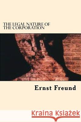 The Legal Nature Of The Corporation Freund, Ernst 9781544721194