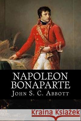 Napoleon Bonaparte John S. C. Abbott 9781544722672 Createspace Independent Publishing Platform