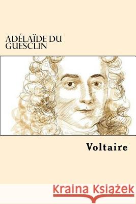 Adelaide Du Guesclin (French Edition) Voltaire 9781544723563