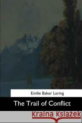 The Trail of Conflict Emilie Baker Loring 9781544724904