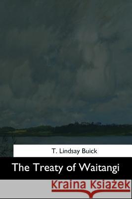 The Treaty of Waitangi T. Lindsay Buick 9781544725116 Createspace Independent Publishing Platform