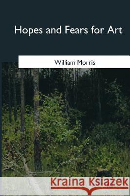 Hopes and Fears for Art William Morris 9781544727028 Createspace Independent Publishing Platform