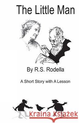 The Little Man R. S. Rodella 9781544727219 Createspace Independent Publishing Platform