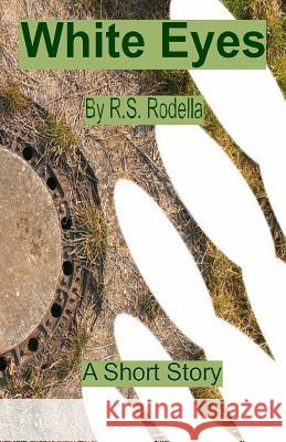 White Eyes R. S. Rodella 9781544727394 Createspace Independent Publishing Platform