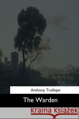 The Warden Anthony Trollope 9781544727516