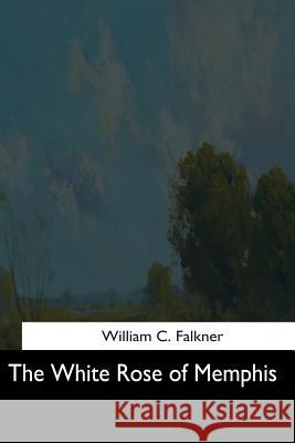 The White Rose of Memphis William C. Falkner 9781544728261 Createspace Independent Publishing Platform