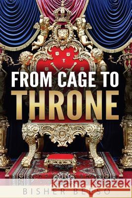 From Cage To Throne Bisher Beeso 9781544729206 Createspace Independent Publishing Platform