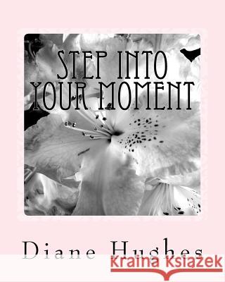 Step into your Moment: create the life you want Hughes, Diane 9781544729213