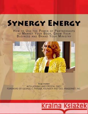 Synergy Energy: How to Use the Power of Partnerships to Market Your Book, Grow Your Business and Brand Your Ministry Pam Perry 9781544730295 Createspace Independent Publishing Platform