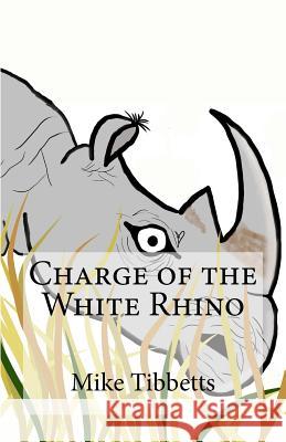 Charge of the White Rhino Mike Tibbetts 9781544730585 Createspace Independent Publishing Platform