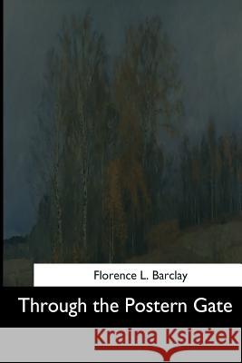 Through the Postern Gate Florence L. Barclay 9781544731537 Createspace Independent Publishing Platform