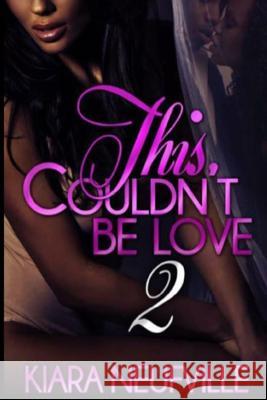 This Couldn't Be Love 2 Kiara Neufville 9781544732954 Createspace Independent Publishing Platform