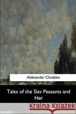 Tales of the Slav Peasants and Her Aleksander Chodzko Emily J. Harding 9781544733302