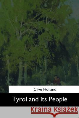 Tyrol and its People Holland, Clive 9781544733975 Createspace Independent Publishing Platform