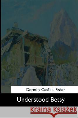 Understood Betsy Dorothy Canfield Fisher 9781544734842 Createspace Independent Publishing Platform