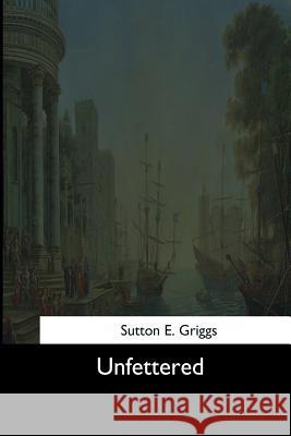 Unfettered Sutton E. Griggs 9781544734958