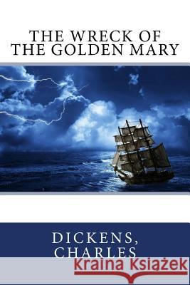 The Wreck of the Golden Mary Dickens Charles Sir Angels 9781544734996 Createspace Independent Publishing Platform