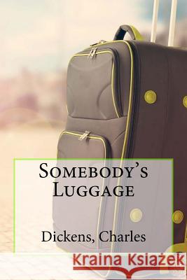 Somebody's Luggage Dickens Charles Sir Angels 9781544735443 Createspace Independent Publishing Platform