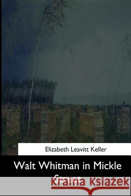 Walt Whitman in Mickle Street Elizabeth Leavitt Keller 9781544735641 Createspace Independent Publishing Platform