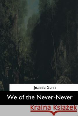 We of the Never-Never Jeannie Gunn 9781544735924