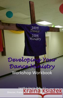 Developing Your Dance Ministry: Workshop Workbook Iantha Ussi Praise Movement School of Dance Inc 9781544736068 Createspace Independent Publishing Platform